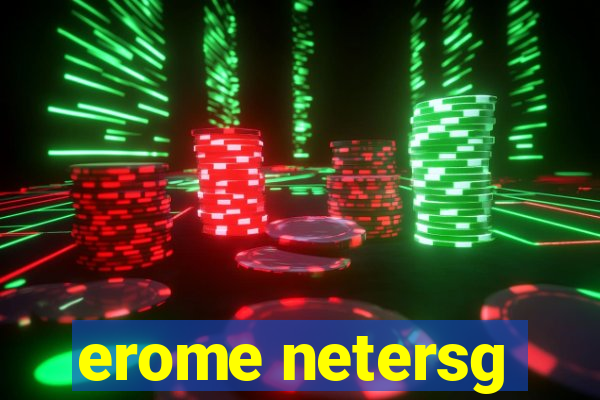 erome netersg